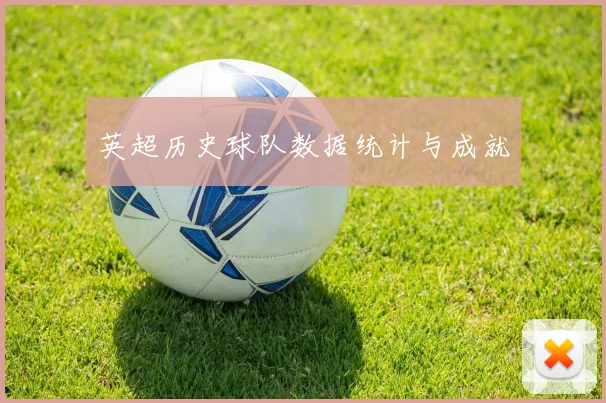 英超历史球队数据统计与成就