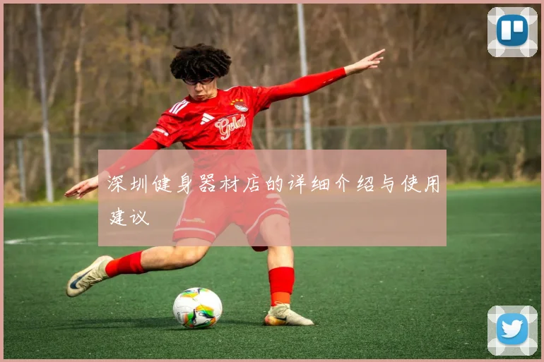 深圳健身器材店的详细介绍与使用建议